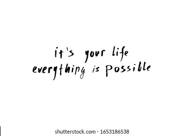 it's your life everything is possible black and white hand lettering motivational and inspirational positive quote, handwritten postcard or poster typography element, calligraphy vector illustration
