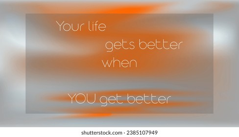 Your life gets better when you get better - brainy quote aboun life on orange and gray blurred background.