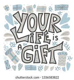 Your life is a gift quote with decoration. Poster template with handwritten lettering and holiday design elements. Inspirational banner with text. Vector conceptual illustration.