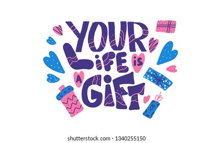 Your life is a gift text with decoration. Poster template with handwritten lettering and holiday design elements. Inspirational text. Vector conceptual illustration.