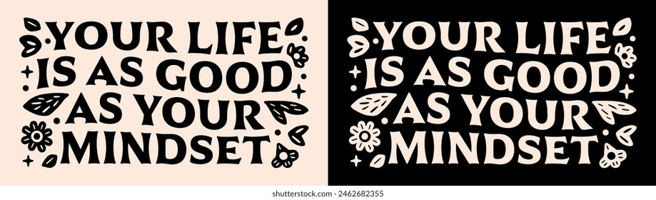 Your life is as good as your mindset inspirational motivation lettering poster. Spiritual girl self improvement quotes for vision board retro floral aesthetic text shirt design and print vector.