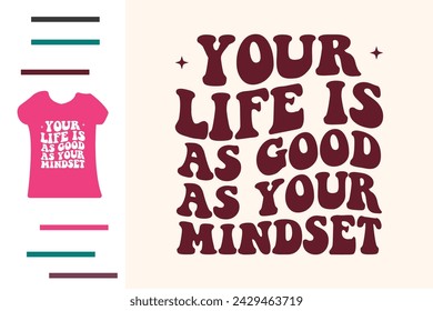 Your life is as good as your mindset t shirt design