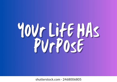 Your life has purpose Inspirational and motivational quotes, typography, fashion, art, designs: for prints, posters, cards, t shirt, coffee mug hoodies etc.
