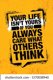 Your Life Isn't Yours If You Always Care What Others Think. Inspiring Typography Creative Motivation Quote Poster Template.  Vector Banner Design Illustration Concept On Grunge Textured Background