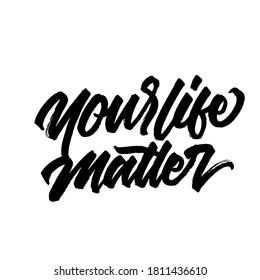 Your life matter. Lettering brush calligraphy. Hand drawn vector lettering . Inspiration graphic design. Hand written type. Simple vector sign.