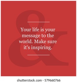 Your life is your message to the world. Make sure it's inspiring. (Motivational Quote Vector Poster Design)