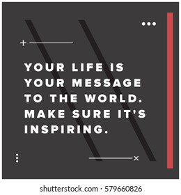 Your life is your message to the world. Make sure it's inspiring. (Motivational Quote Vector Poster Design)