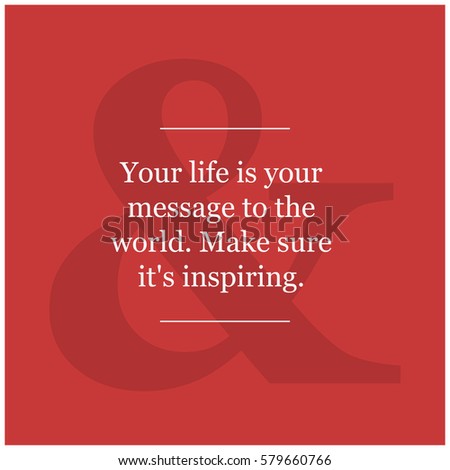 Your life is your message to the world. Make sure it's inspiring. (Motivational Quote Vector Poster Design)