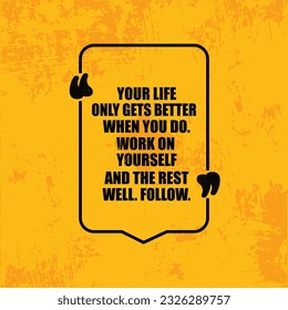 Your Life Only Gets Batter When You Do. Work On Yourself And The Rest Well. Follow. Inspiring Rough Typography Creative Motivation Quote Template.