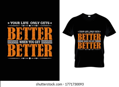 Your life only gets better when you get better t-shirt design vector.Typography t-shirt vector design.AWESOME Inspirational Quotes t-shirt design vector.