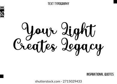 Your Light Creates Legacy  -Inspirational Lifestyle Quote Cursive Typography Vector Design