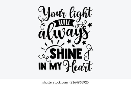 Your light will always shine in my heart - Memorial t shirt design, SVG Files for Cutting, Handmade calligraphy vector illustration, Hand written vector sign, EPS