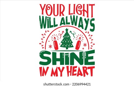 Your Light Will Always Shine In My Heart - Christmas T shirt Design, Modern calligraphy, Cut Files for Cricut Svg, Illustration for prints on bags, posters