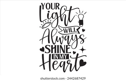 Your Light Will Always Shine In My Heart - Memorial T Shirt Design, Hand drawn vintage hand lettering and decoration elements, prints for posters, covers with white background. svg