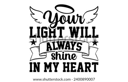Your Light Will Always Shine In My Heart- Memorial t- shirt design, Hand drawn lettering phrase isolated on white background. greeting card template with typography text