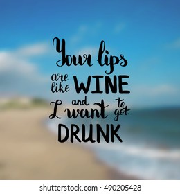 Your lips are like wine and I want to get drunk. Illustration with hand-lettering inspiration and motivation quote. Drawing for prints with phrase.