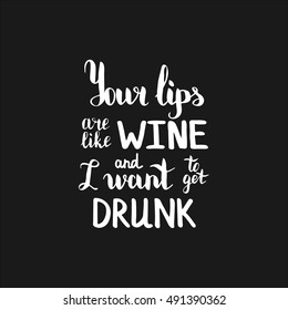 Your lips are like wine and I want to get drunk. Illustration with hand-lettering inspiration and motivation quote. Drawing for prints with phrase.