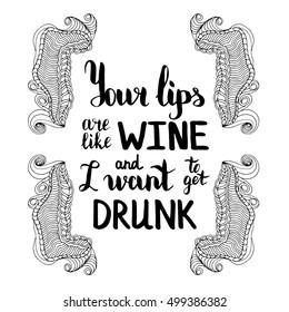 Your lips are like wine and I want to get drunk. Illustration with hand-lettering inspiration and motivation quote. Drawing for prints with phrase.