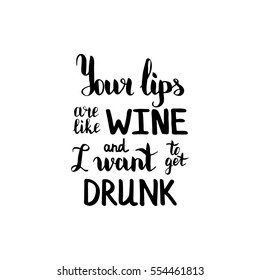 Your lips are like wine and I want to get drunk. Illustration with hand-lettering inspiration and motivation quote. Drawing for prints with phrase.