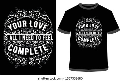 Your Love Is All I Need To Feel Complete  - Vector graphic, typographic poster, vintage, label, badge, logo, icon or t-shirt