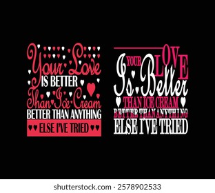 Your love is better than ice cream better than anything else i have tried  typography t shirt design