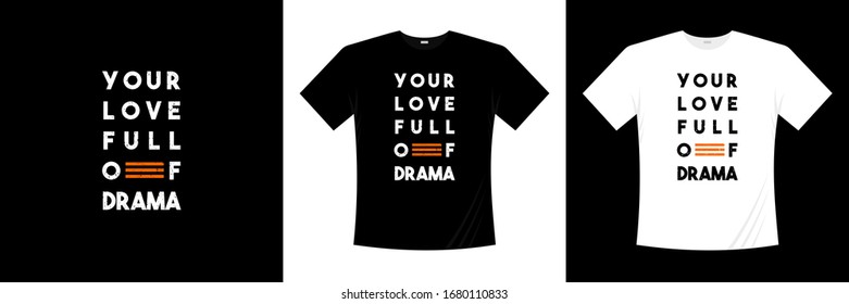 your love full of drama typography t-shirt design