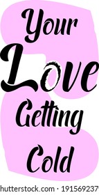 your love getting cold typography t-shirt design