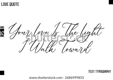 Your Love Is The Light I Walk Toward  -Love Quotes Premium Calligraphy Cursive Lettering Design