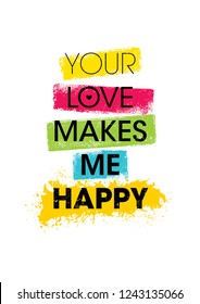 Your Love Makes Me Happy. Inspiring Creative Motivation Quote Poster Template. Vector Typography Banner Design Concept On Grunge Texture Rough Background