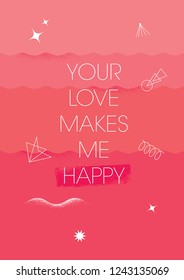 Your Love Makes Me Happy. Inspiring Creative Motivation Quote Poster Template. Vector Typography Banner Design Concept On Grunge Texture Rough Background