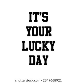 It's your lucky day - hand drawn lettering phrase for Irish holiday Saint Patrick's day isolated on the white background. Fun brush ink inscription for photo overlays, greeting card, poster design
