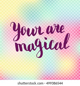 Your are magical. Illustration with hand-lettering inspiration and motivation quote. Drawing for prints with phrase.