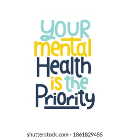 Your mental health is the priority typography poster. Mental illness lettering inspirational quote. Mental health quote concept for awareness day, poster, apparel etc Vector illustration