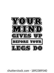 Your mind gives up before your legs do. Hand drawn typography poster design. Premium Vector