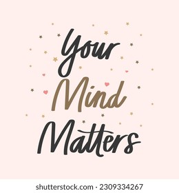 Your mind matters Mental health. Lettering. Calligraphic handwritten inscription, quote, phrase. Banner, print, postcard, poster, typographic design.