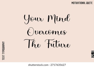 Your Mind Overcomes The Future   -Motivational Typography Text Vector for T‑Shirts and Posters