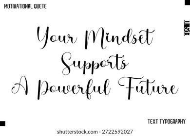 Your Mindset Supports A Powerful Future   -Cursive Calligraphy Text Design Of Motivational Quote
