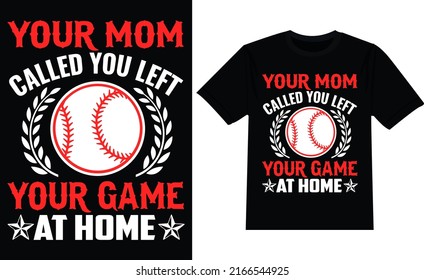 Your Mom Called You Left Your Game At Home baseball t shirt design