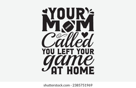 Your Mom Called You Left Your Game At Home -Baseball T-Shirt Design, Hand Drawn Vintage Illustration With Lettering And Decoration Elements, Prints For Hoodie, Posters, Notebook Covers.