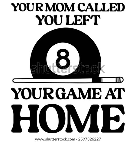 Your Mom Called You Left Your Game At Home Billiard Ball T-shirt Design Vector, Pool Cue Sport Quotes, Snooker Sports Illustration