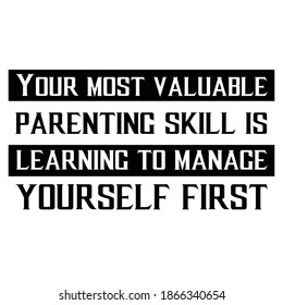  Your most valuable parenting skill is learning to manage yourself first. Vector Quote