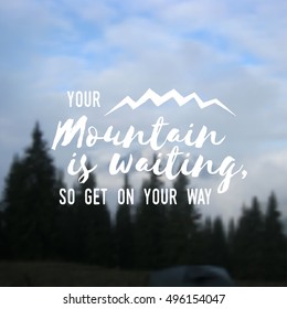 Your mountain is waiting, so get on your way. Mountains related typographic quote. Vector illustration. Concept for shirt or logo, print, stamp on the mountain landscape background.
