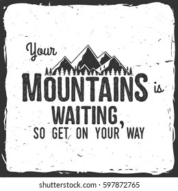 Your mountain is waiting, so get on your way. Mountains related typographic quote. Vector illustration. Concept for shirt or logo, print, stamp. Mountain with grunge texture.