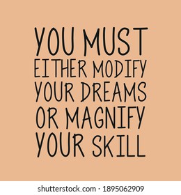 Your Must Either Modify Your Dreams or Magnify Your Skill