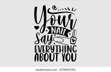 Your nail say everything about you- Nail Tech t shirts design, Hand written lettering phrase, Isolated on white background,  Calligraphy graphic for Cutting Machine, svg eps 10. svg