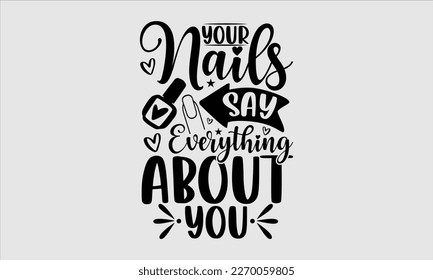 Your nails say everything about you- Nail Tech t shirts design, Hand written lettering phrase, Isolated on white background,  Calligraphy graphic for Cutting Machine, svg eps 10. svg
