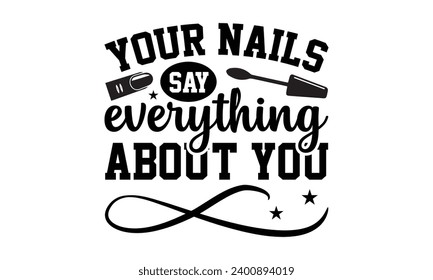 Your Nails Say Everything About You- Nail techs t- shirt design, Handmade calligraphy vector illustration for Cutting Machine, Silhouette Cameo, Cricut Vector illustration Template.