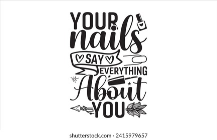 Your nails say everything about you - Nail Tech T-Shirt Design, Vector illustration with hand drawn lettering, Silhouette Cameo, Cricut, Modern calligraphy, Mugs, Notebooks, white background. svg