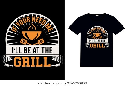  IF YOUR NEED ME I’LL BE AT THE GRILL, T-shirt Design.