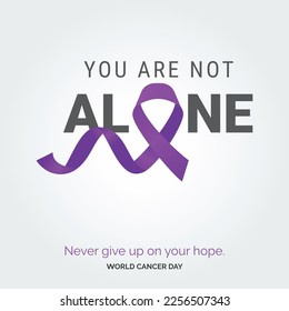 Your are not Alone Ribbon Typography. Nevery Give up on your hope - World Cancer Day